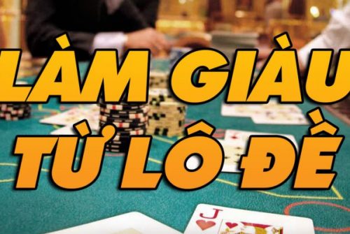 3 cách làm giàu từ lô đề & những bí quyết không ai chỉ bạn